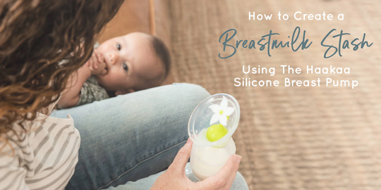 How to Create a Breastmilk Stash Using The Haakaa Silicone Breast Pump